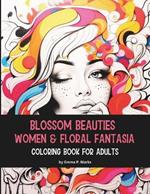 Blossom Beauties Women & Floral Fantasia: 50 Unique Designs Coloring Book for Adults A Perfect Blend of Sophistication and Whimsy, Offers a Unique Coloring Experience that Celebrates the Harmony Between Feminine Strength and the Beauty of Flowers.