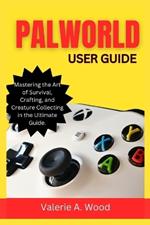Palworld User Guide: Mastering the Art of Survival, Crafting, and Creature Collecting in the Ultimate Guide
