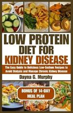 Low Protein Diet for Kidney Disease: The Easy guide to Delicious Low-Sodium Recipes to Avoid Dialysis and Manage Chronic Kidney Disease