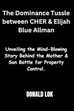 The Dominance Tussle between CHER & Elijah Blue Allman: Unveiling the Mind-Blowing Story Behind the Mother & Son Battle for Property Control