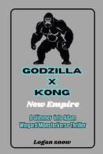 Godzilla x Kong: The New Empire: A Glimmer into Adam Wingard MonsterVerse Thriller