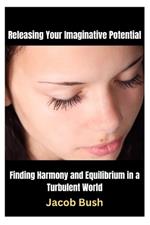 Releasing Your Imaginative Potential: Finding Harmony and Equilibrium in a Turbulent World