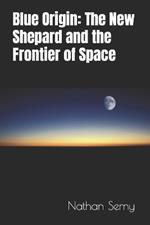Blue Origin: The New Shepard and the Frontier of Space