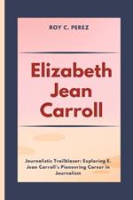 Elizabeth Jean Carroll: Journalistic Trailblazer: Exploring E. Jean Carroll's Pioneering Career in Journalism