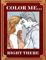 Color Me... Right There: A 120-Page Odyssey of Colorful Happiness for Adult Couples Couples Adult Coloring Book Couples In Action
