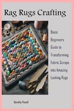 Rag Rugs Crafting: Basic Beginners Guide to Transforming Fabric Scraps into Amazing Looking Rugs