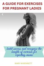 A guide for exercises for pregnant ladies: Build success and recognize the benefits of exercises for expecting moms