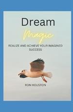 Dream Magic: Realize and Achieve Your Imagined Success