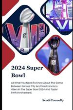 2024 Super Bowl: All What You Need To Know About The Game Between Kansas City And San Francisco 49ers In The Super Bowl 2024 And Taylor Swift Involvement.