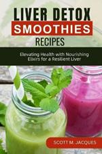 Liver Detox Smoothies Recipes: Elevating Health with Nourishing Elixirs for a Resilient Liver