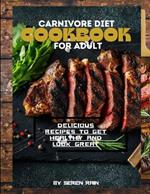 Carnivore Diet Cookbook for Adult: Delicious Recipes to Get Healthy and Look Great