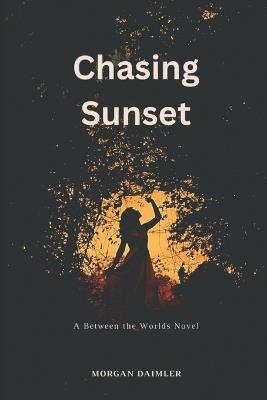 Chasing Sunset: A Between the Worlds novel - Morgan Daimler - cover