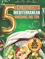 5 Ingredients Mediterranean Cookbook for Two: 5-Ingredient Mediterranean Delights for Health and Harmony