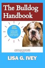 The Bulldog Handbook: An Essential Guide to English Bulldogs and British Bulldogs: Explore the Breed's Complete History, Care Tips, and Training Techniques
