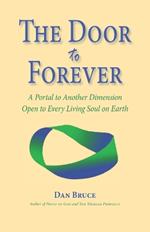 The Door to Forever: A Portal to Another Dimension Open to Every Living Soul on Earth