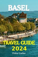 Basel Tour Book 2024: Dive into Basel's Lively Neighborhoods, go on Exciting Day Trips to the Beautiful Alps, and Discover the Heart of Switzerland's Special Cultural Place