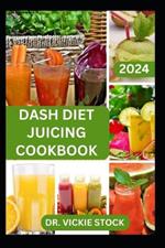 Dash Diet Juicing Cookbook: The Ultimate Guide to Juicing for the DASH Diet Lifestyle, Management and Prevention