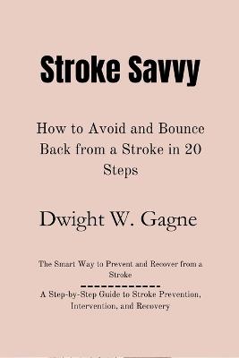 Stroke Savvy: How to Avoid and Bounce Back from a Stroke in 20 Steps - Dwight W Gagne - cover