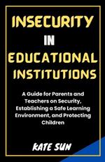Insecurity in Educational Institutions: A Guide for Parents and Teachers on Security, Establishing a Safe Learning Environment, and Protecting Children