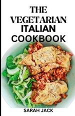 The Vegetarian Italian Cookbook: Savoring the Flavors of Italy, Embracing Plant-Powered Delights