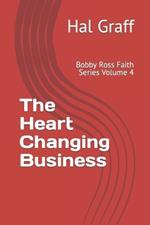 The Heart Changing Business: Bobby Ross Faith Series Volume 4
