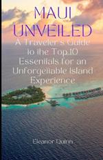 Maui Unveiled: A Traveler's Guide to the Top 10 Essentials for an Unforgettable Island Experience