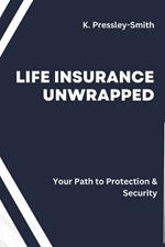Life Insurance Unwrapped: Your Guide to Simplicity and Security: Demystifying Policies, Ensuring Peace of Mind!