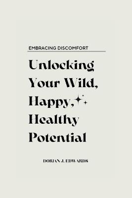 Embracing Discomfort: Unlocking Your Wild, Happy, Healthy Potential - Dorian J Edwards - cover