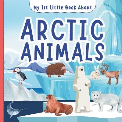 My 1st Little Book About Arctic Animals: A Fun Introductory Picture Book Featuring Amazing Polar Bears, Reindeer, Wolf, Fox, Whales, Walrus, Seals and Many More For Kids, Children, Preschoolers, Toddlers - Mlouds Books - cover