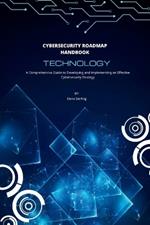 Cybersecurity Roadmap Handbook: A Comprehensive Guide to Developing and Implementing an Effective Cybersecurity Strategy
