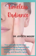 Timeless Radiance: Your Ultimate Guide to an Optimal Anti-Aging Regimen with Strategies for Glowing Skin, Vitality, and Graceful Aging