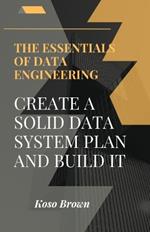Essentials of Data Engineering: Create a solid data system plan and build
