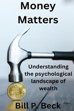 Money matters: Understanding the psychological landscape of wealth