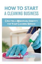 How to Start a Cleaning Business: Creating a Memorable Identity for Your Cleaning Service