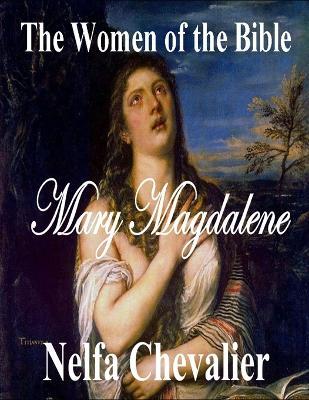 The Women of the Bible: Mary Magdalene - Nelfa Chevalier - cover
