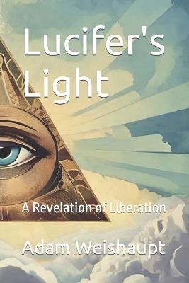 Lucifer's Light: A Revelation of Liberation - Adam Spartacus Weishaupt - cover