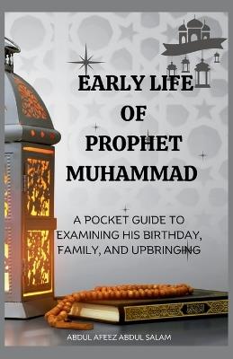 Early Life of Prophet Muhammad: A Pocket Guide to Examining His Birth, Family, and Upbringing. - Abdul Afeez Abdul Salam - cover