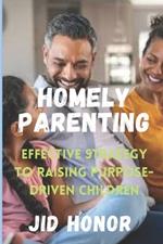 Homely Parenting: Effective Strategy To Raising Purpose-Driven Children