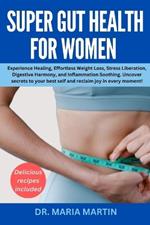 Super gut health for women: Experience Healing, Effortless Weight Loss, Stress Liberation, Digestive Harmony, and Inflammation Soothing.Uncover Secrets to Your Best Self and Reclaim Joy in Every Moment