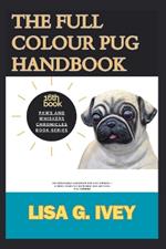 The Full Colour Pug Handbook: Indispensable Handbook for Pug Owners - A Must-Read for Both New and Aspiring Pug Owners