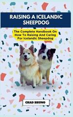 Raising a Icelandic Sheepdog: The Complete Handbook On How To Raising And Caring For Icelandic Sheepdog