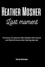 Heather Mosher Last Moment: The Story of a Woman Who Battled with Cancer and Died 18 Hours after Getting Married