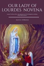 Our Lady Of Lourdes Novena: Includes The Story Of Our Lady Appearances To St. Bernadette soubirous, Prayers And Devotion