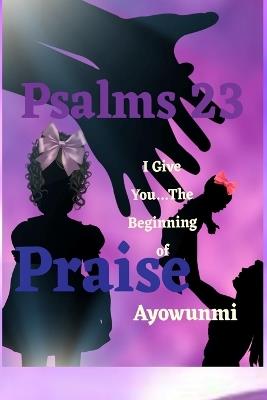 Psalms 23: The Beginning of Praise - Ayowunmi Odunaiy - cover