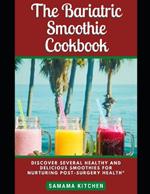 The Bariatric Smoothie Cookbook: Discover Tons of Healing and Vitamin Packed Fruit Blend Recipes for Pre and Post Weight loss Surgery Body Maintenance (Pictures included)
