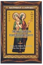 The Holy Martyrs Perpetua and Felicity: Novena, the Catholic Prayer Book, and Nine Days Devotion