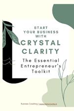 The Essential Entrepreneur's Toolkit: Start your business with Crystal Clarity