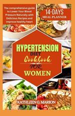 Hypertension Diet Cookbook for Women: The comprehensive guide to Lower Your Blood Pressure Naturally with Delicious Recipes and improve healthy heart