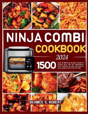 Ninja Combi Cookbook 2024: 1500 days of delicious & tasty recipes to master your sfp 701 multicooker from airfrying to slow cooking for busy people and family-friendly. - Bernice S Robert - cover