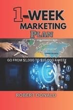 1-Week Marketing Plan (Go from $1,000 to $10,000 a Week): Master the Act of Storytelling, Make Irresistible Offer and Implement the Experts Secrets